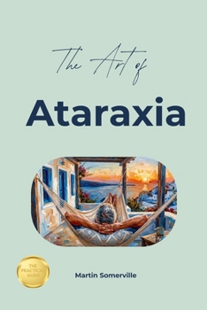 Paperback The Art of Ataraxia: The Practical Guide. Book