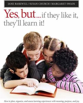 Paperback Yes, But.. If They Like It, They'll Learn It!: How to Plan, Organize, and Assess Learning Experiences with Meaning, Purpose, and Joy Book