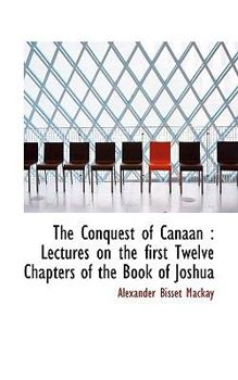 Paperback The Conquest of Canaan: Lectures on the First Twelve Chapters of the Book of Joshua Book