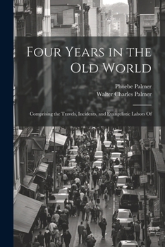 Paperback Four Years in the Old World; Comprising the Travels, Incidents, and Evangelistic Labors Of Book