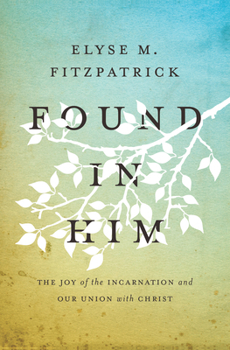 Paperback Found in Him: The Joy of the Incarnation and Our Union with Christ Book