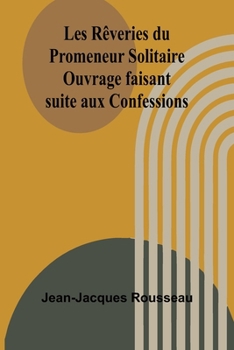 Les Rêveries du Promeneur Solitaire; Ouvrage faisant suite aux Confessions (French Edition)