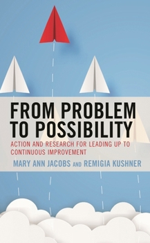 Hardcover From Problem to Possibility: Action and Research for Leading Up to Continuous Improvement Book