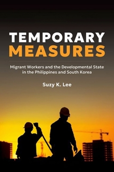Temporary Measures: Migrant Workers and the Developmental State in the Philippines and South Korea