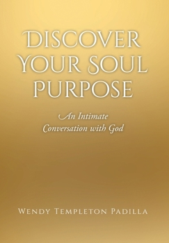 Discover Your Soul Purpose: An Intimate Conversation with God