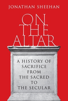 Hardcover On the Altar: A History of Sacrifice from the Sacred to the Secular Book