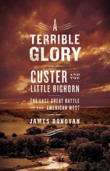 Hardcover A Terrible Glory: Custer and the Little Bighorn - The Last Great Battle of the American West Book