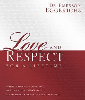 Hardcover Love and Respect for a Lifetime: Gift Book: Women Absolutely Need Love. Men Absolutely Need Respect. Its as Simple and as Complicated as That... Book