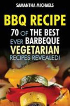 Paperback BBQ Recipe: 70 of the Best Ever Barbecue Vegetarian Recipes...Revealed! Book
