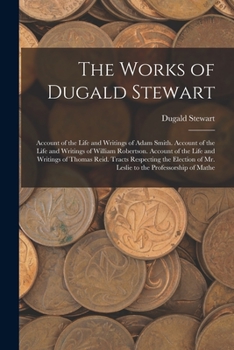 Paperback The Works of Dugald Stewart: Account of the Life and Writings of Adam Smith. Account of the Life and Writings of William Robertson. Account of the Book