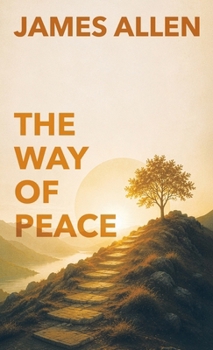 The Way of Peace: A Guide to Inner Peace, Self-Mastery, and Lasting Wisdom