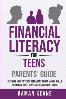 Financial Literacy for Teens Parents' Guide: Discover How to Teach Teenagers Smart Money Skills to Budget, Save, & Invest for a Secure Future