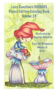 Paperback Lacy Sunshine's Gnomes Coloring Book Volume 23: Heather Valentin's Pocket Edition Whimsical Garden Gnomes Coloring For Adults and Children Of All Ages Book