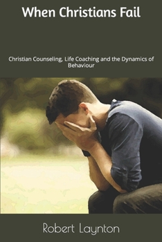 Paperback When Christians Fail: Christian Counseling, Life Coaching and the Dynamics of Behaviour Book