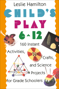 Paperback Child's Play 6 - 12: 160 Instant Activities, Crafts, and Science Projects for Grade Schoolers Book