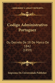 Paperback Codigo Administrativo Portuguez: Ou Decreto De 18 De Marco De 1842 (1859) [Portuguese] Book