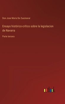 Hardcover Ensayo histórico-crítico sobre la legislacion de Navarra: Parte tercera [Spanish] Book