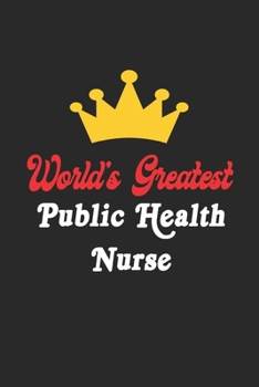 World's Greatest Public Health Nurse Notebook - Funny Public Health Nurse Journal Gift: Future Public Health Nurse Student Lined Notebook / Journal Gift, 120 Pages, 6x9, Soft Cover, Matte Finish