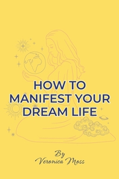 How to Manifest Your Dream Life