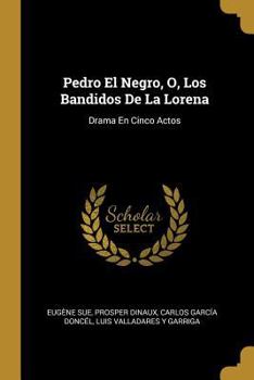 Paperback Pedro El Negro, O, Los Bandidos De La Lorena: Drama En Cinco Actos [Spanish] Book