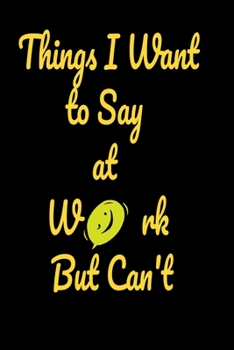 Paperback Things I want to say at work but can't: Funny Notebooks Book