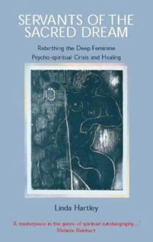 Paperback Servants of the Sacred Dream: Rebirthing the Deep Feminine: Psycho-spiritual Crisis and Healing Book