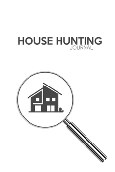 House Hunting Journal: Every Page Has a Huge Checklist, Tick As You View Each House Then Compare Against Each Other To Find Your Dream Home - First Time Buyer, Property Search,  House Hunting.