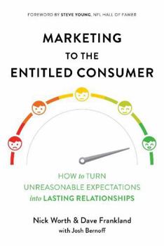 Hardcover Marketing to the Entitled Consumer: How to Turn Unreasonable Expectations Into Lasting Relationships Book