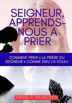 SEIGNEUR, APPRENDS-NOUS À PRIER: PRIÈRE LE « LA PRIÈRE DU SEIGNEUR » COMME DIEU L'A VOULU