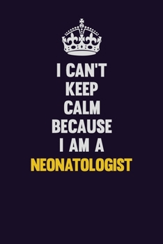 Paperback I can't Keep Calm Because I Am A Neonatologist: Motivational and inspirational career blank lined gift notebook with matte finish Book