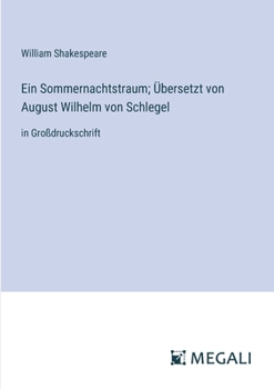 Ein Sommernachtstraum; Übersetzt von August Wilhelm von Schlegel: in Großdruckschrift (German Edition)