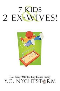 Paperback 7 Kids & 2 Ex-Wives!: How fixing "ME" fixed my Broken Family Book