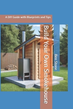 Paperback Build Your Own Smokehouse: A DIY Guide with Blueprints and Tips Book