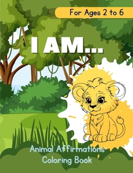 I Am: Animal Affirmations Coloring Book for Children Age 2 to 6