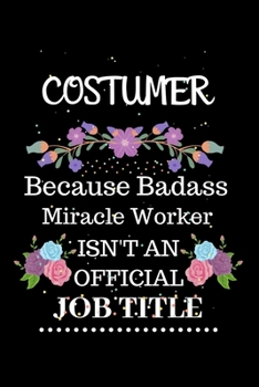 Costumer Because Badass Miracle Worker Isn't an Official Job Title: Lined Journal Notebook Gift for Costumer. Notebook / Diary / Thanksgiving & Christmas Gift For Costumer