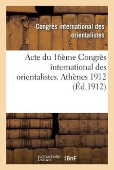 Paperback Acte Du 16ème Congrès International Des Orientalistes. Athènes 1912 [French] Book