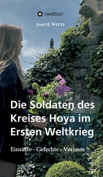 Die Soldaten des Kreises Hoya im Ersten Weltkrieg: Eins�tze, Gefechte, Verluste