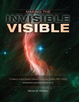 Paperback Making the Invisible Visible: A History of the Spitzer Infrared Telescope Facility (1971-2003) Book