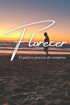 Florecer: El Poético Proceso de Romperse (Spanish Edition)