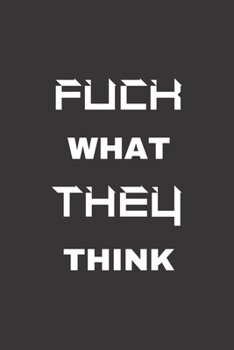 Fuck What They Think: Blank Lined Journal to Write in For Work or Office Funny Notebooks for Adults