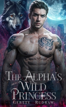 The Alpha’s Wild Princess: A Fated Mate Enemies to Lovers Werewolf Shifter Romance (Royal Wolf Mate)