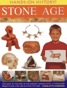 Hardcover Hands-On History! Stone Age: Step Back to the Time of the Earliest Humans, with 15 Step-By-Step Projects and 380 Exciting Pictures Book