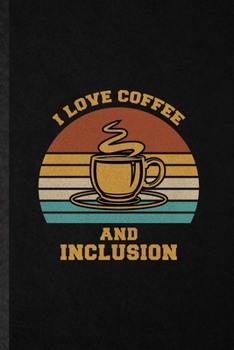I Love Coffee and Inclusion: Blank Funny Special Education Lined Notebook/ Journal For Sped Teacher Educator, Inspirational Saying Unique Special Birthday Gift Idea Modern 6x9 110 Pages