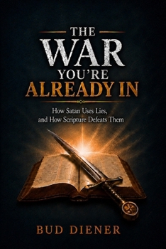 The War You're Already In: How Satan Use Lies, and How Scripture Defeats Them