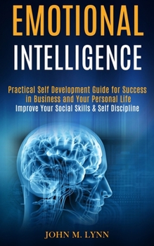 Paperback Emotional Intelligence: Practical Self Development Guide for Success in Business and Your Personal Life (Improve Your Social Skills & Self Discipline) Book