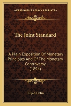 Paperback The Joint Standard: A Plain Exposition Of Monetary Principles And Of The Monetary Controversy (1894) Book