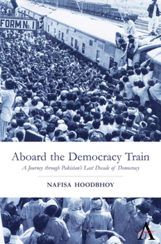 Paperback Aboard the Democracy Train: A Journey Through Pakistan's Last Decade of Democracy Book