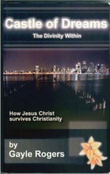 Paperback Castle of Dreams: The Divinity Within: How Jesus Christ Survives Christianity Book