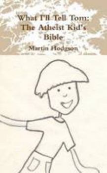 Paperback What I'll Tell Tom: The Atheist Kid's Bible Book