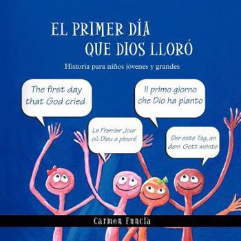 El Primer Dia Que Dios Lloro: Historia Para Ninos Jovenes y Grandes